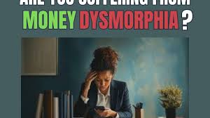 Did You Know that You Could be Suffering from Money Dysmorphia without Knowing?